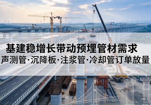 陆川基建稳增长带动预埋监测管材需求，声测管、沉降板、注浆管订单持续放量